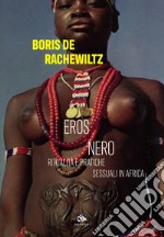 Eros nero. Ritualità e pratiche sessuali in Africa libro