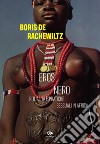 Eros nero. Ritualità e pratiche sessuali in Africa libro di De Rachewiltz Boris