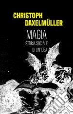 Magia. Storia sociale di un'idea libro