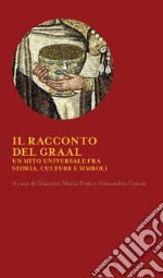 Il racconto del Graal. Un mito universale fra storia, cultura e simboli libro