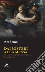 Dai misteri alla messa. Sulla via dell'alchimia cristiana libro