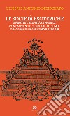 Le società esoteriche. Segreti e curiosità su monaci, confraternite, templari, alchimia, Rosacroce, massoneria e Opus Dei libro