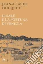 Il sale e la fortuna di Venezia. Nuova ediz. libro