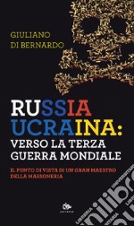 Russia Ucraina: verso la terza guerra mondiale. Il punto di vista di un gran maestro della massoneria libro