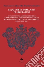 Sequentes romanam felicitatem. Integrazione, assimilazione ed emarginazione: profili giuridici delle migrazioni gotiche della seconda metà del IV sec. d.C