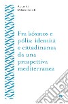 Fra kósmos e pólis: identità e cittadinanza da una prospettiva mediterranea libro