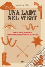 Una lady nel West. Tra pionieri, serpenti e banditi sulle Montagne Rocciose libro