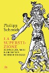 La superstizione. Scongiuri, miti e credenze di ieri e di oggi libro