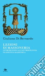 Lezioni di Massoneria. Introduzione all'antropologia filosofica massonica libro