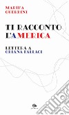 Ti racconto l'America. Lettera a Oriana Fallaci libro