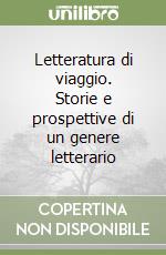 Letteratura di viaggio. Storie e prospettive di un genere letterario libro