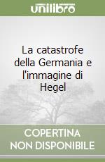 La catastrofe della Germania e l'immagine di Hegel libro