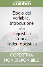 Elogio del variabile. Introduzione alla linguistica storica: l'indeuropeistica libro