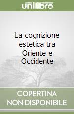 La cognizione estetica tra Oriente e Occidente libro