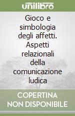 Gioco e simbologia degli affetti. Aspetti relazionali della comunicazione ludica libro