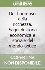 Del buon uso della ricchezza. Saggi di storia economica e sociale del mondo antico libro