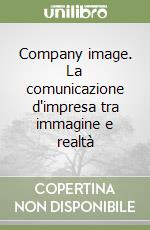 Company image. La comunicazione d'impresa tra immagine e realtà libro