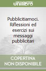 Pubblicitiamoci. Riflessioni ed esercizi sui messaggi pubblicitari