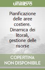 Pianificazione delle aree costiere. Dinamica dei litorali, gestione delle risorse libro