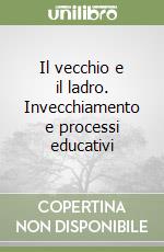 Il vecchio e il ladro. Invecchiamento e processi educativi