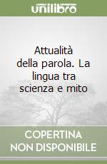 Attualità della parola. La lingua tra scienza e mito libro