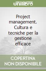 Project management. Cultura e tecniche per la gestione efficace libro