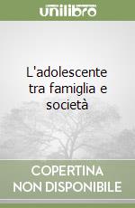 L'adolescente tra famiglia e società libro