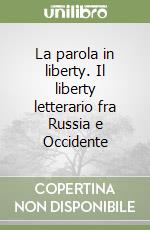 La parola in liberty. Il liberty letterario fra Russia e Occidente libro