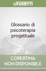 Glossario di psicoterapia progettuale libro