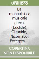 La manualistica musicale greca. (Euclide), Cleonide, Nicomaco, Excerpta Nicomachi, Bacchio il Vecchio, Gaudenzio, Alipio, Excerpta Neapolitana