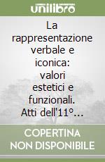 La rappresentazione verbale e iconica: valori estetici e funzionali. Atti dell'11° Congresso nazionale AIA libro