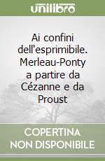 Ai confini dell'esprimibile. Merleau-Ponty a partire da Cézanne e da Proust libro