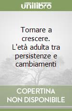 Tornare a crescere. L'età adulta tra persistenze e cambiamenti libro