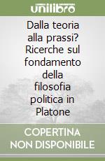 Dalla teoria alla prassi? Ricerche sul fondamento della filosofia politica in Platone libro