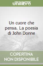 Un cuore che pensa. La poesia di John Donne libro