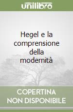 Hegel e la comprensione della modernità libro