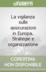 La vigilanza sulle assicurazioni in Europa. Strategie e organizzazione libro