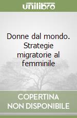 Donne dal mondo. Strategie migratorie al femminile