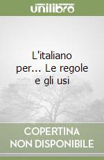 L'italiano per... Le regole e gli usi libro