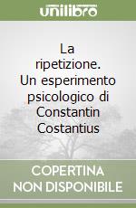 La ripetizione. Un esperimento psicologico di Constantin Costantius libro