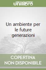 Un ambiente per le future generazioni libro
