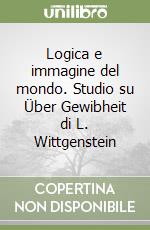 Logica e immagine del mondo. Studio su Über Gewibheit di L. Wittgenstein libro