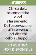 Clinica della psicomotricità e del rilassamento. Dall'osservazione all'intervento nei disturbi dello sviluppo in età evolutiva libro