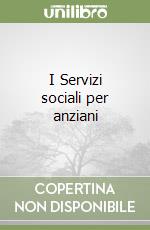 I Servizi sociali per anziani libro