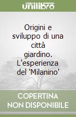 Origini e sviluppo di una città giardino. L'esperienza del 'Milanino' libro