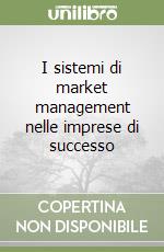 I sistemi di market management nelle imprese di successo libro