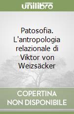 Patosofia. L'antropologia relazionale di Viktor von Weizsäcker