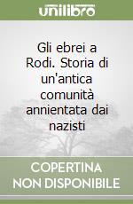 Gli ebrei a Rodi. Storia di un'antica comunità annientata dai nazisti libro