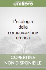 L'ecologia della comunicazione umana libro