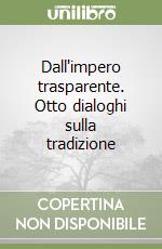 Dall'impero trasparente. Otto dialoghi sulla tradizione libro